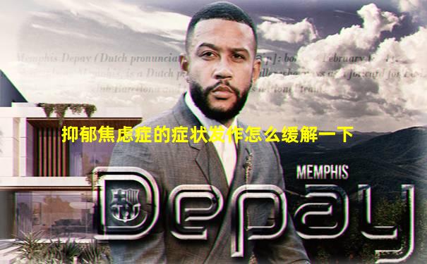 抑郁焦虑症的症状发作怎么缓解一下