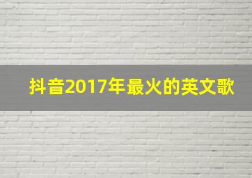 抖音2017年最火的英文歌