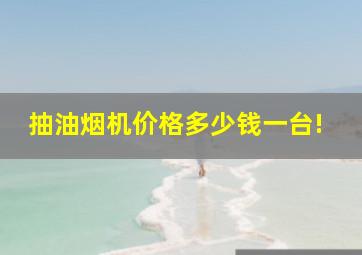 抽油烟机价格多少钱一台!