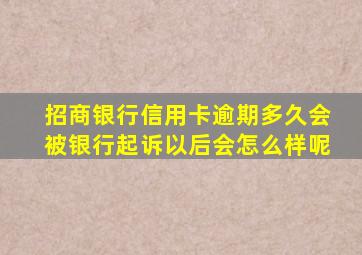 招商银行信用卡逾期多久会被银行起诉以后会怎么样呢