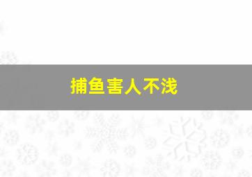 捕鱼害人不浅