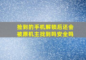 捡到的手机解锁后还会被原机主找到吗安全吗