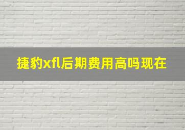 捷豹xfl后期费用高吗现在