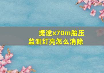 捷途x70m胎压监测灯亮怎么消除