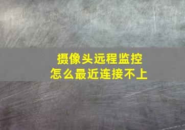 摄像头远程监控怎么最近连接不上