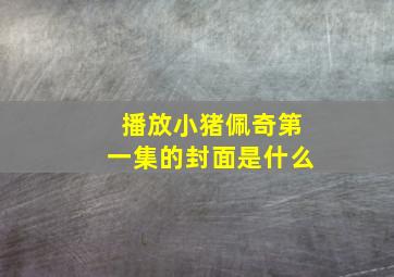 播放小猪佩奇第一集的封面是什么