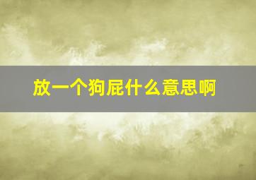 放一个狗屁什么意思啊