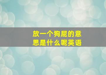 放一个狗屁的意思是什么呢英语