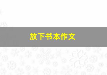 放下书本作文