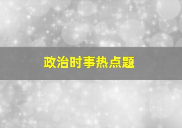 政治时事热点题