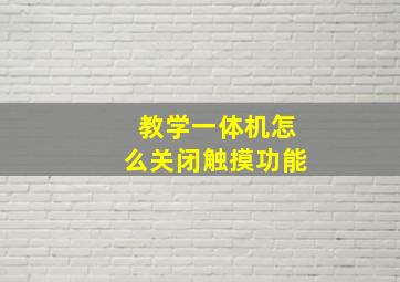 教学一体机怎么关闭触摸功能