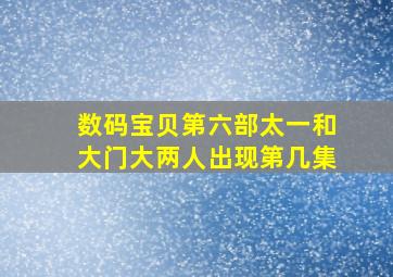 数码宝贝第六部太一和大门大两人出现第几集