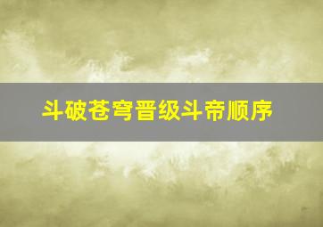 斗破苍穹晋级斗帝顺序