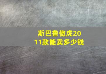 斯巴鲁傲虎2011款能卖多少钱