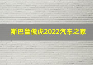 斯巴鲁傲虎2022汽车之家