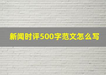 新闻时评500字范文怎么写