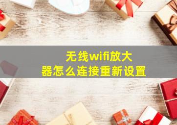 无线wifi放大器怎么连接重新设置