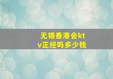 无锡香港会ktv正经吗多少钱