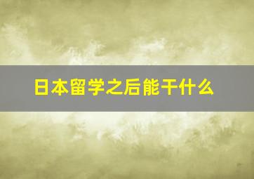 日本留学之后能干什么