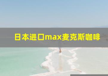 日本进口max麦克斯咖啡