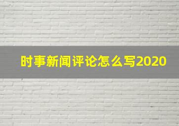 时事新闻评论怎么写2020