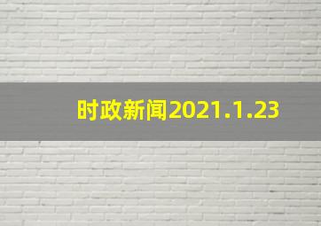 时政新闻2021.1.23