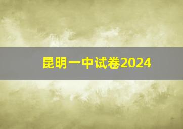 昆明一中试卷2024