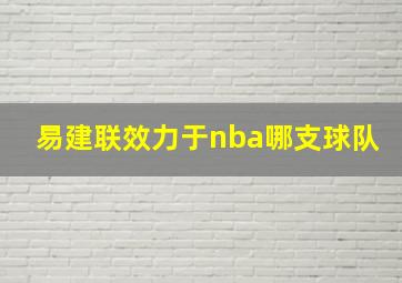 易建联效力于nba哪支球队