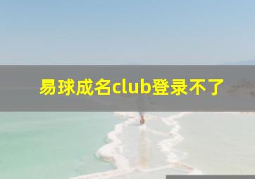 易球成名club登录不了