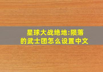 星球大战绝地:陨落的武士团怎么设置中文