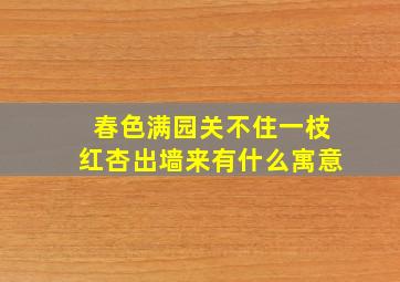 春色满园关不住一枝红杏出墙来有什么寓意