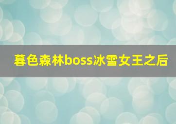 暮色森林boss冰雪女王之后