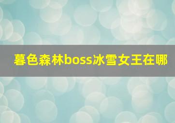 暮色森林boss冰雪女王在哪