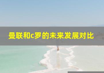 曼联和c罗的未来发展对比