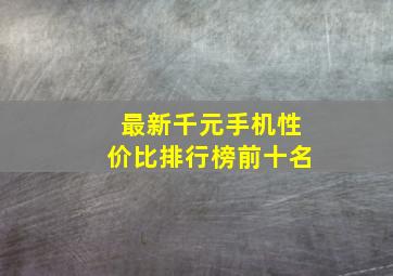 最新千元手机性价比排行榜前十名