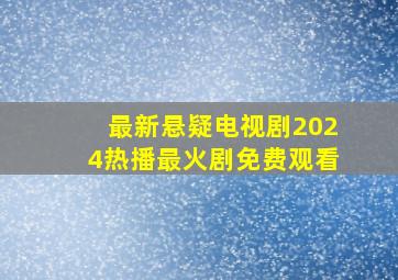 最新悬疑电视剧2024热播最火剧免费观看