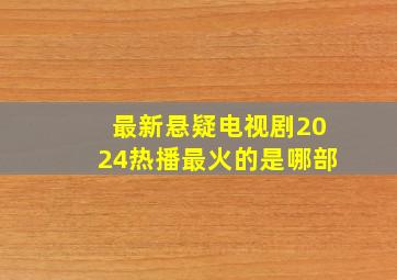 最新悬疑电视剧2024热播最火的是哪部