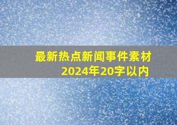 最新热点新闻事件素材2024年20字以内