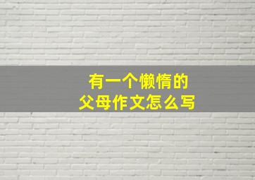 有一个懒惰的父母作文怎么写