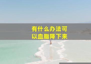 有什么办法可以血脂降下来