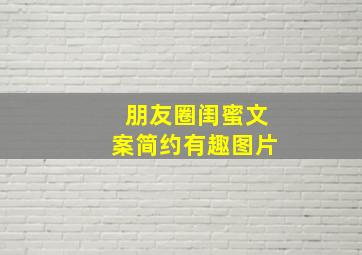 朋友圈闺蜜文案简约有趣图片