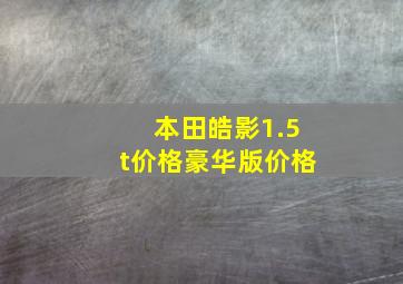 本田皓影1.5t价格豪华版价格