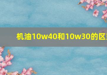 机油10w40和10w30的区别