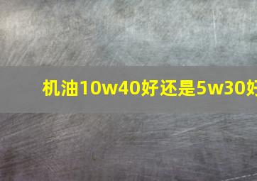 机油10w40好还是5w30好