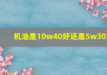 机油是10w40好还是5w30好