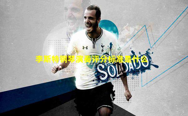 李斯特钢琴演奏评分标准是什么