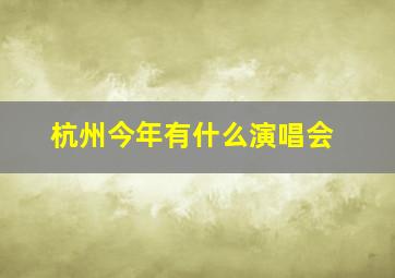 杭州今年有什么演唱会