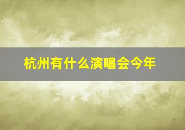 杭州有什么演唱会今年