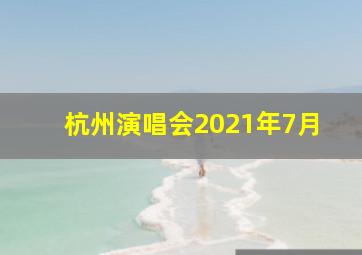 杭州演唱会2021年7月