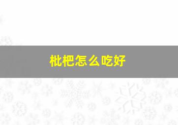 枇杷怎么吃好